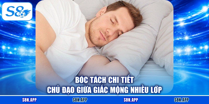 Bóc tách chi tiết chủ đạo giữa giấc mộng nhiều lớp Bóc tách chi tiết chủ đạo giữa giấc mộng nhiều lớp