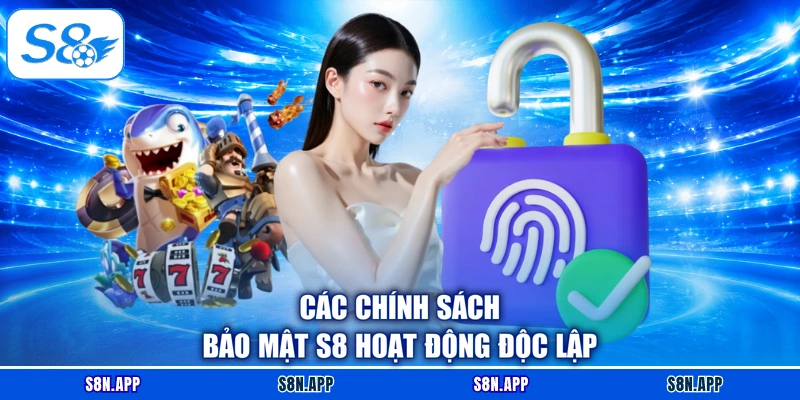 Các chính sách bảo mật S8 hoạt động độc lập Các chính sách bảo mật S8 hoạt động độc lập